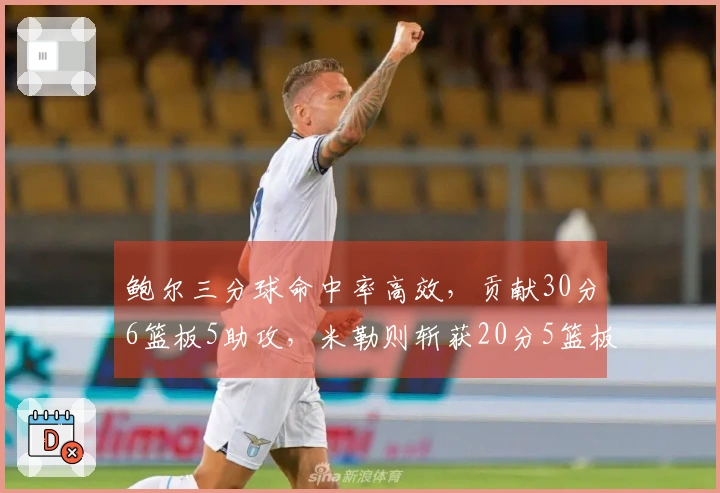 鲍尔三分球命中率高效,贡献30分6篮板5助攻,米勒则斩获20分5篮板2抢断