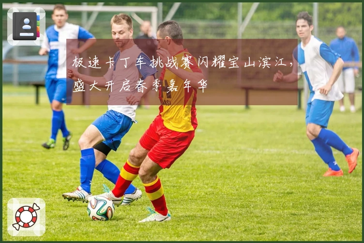 极速卡丁车挑战赛闪耀宝山滨江，盛大开启春季嘉年华