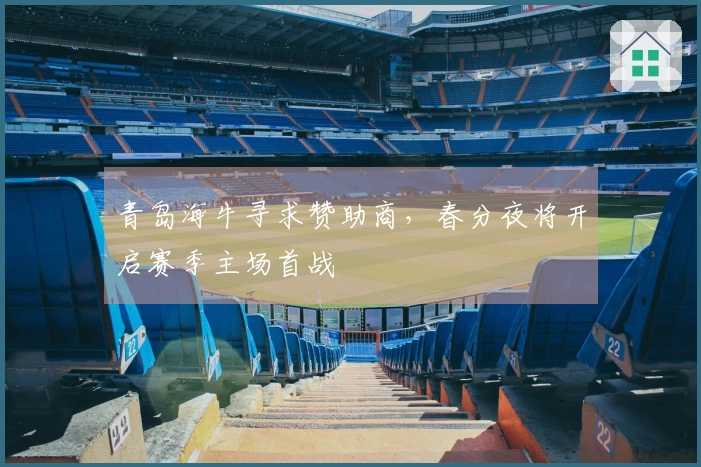 青岛海牛寻求赞助商，春分夜将开启赛季主场首战