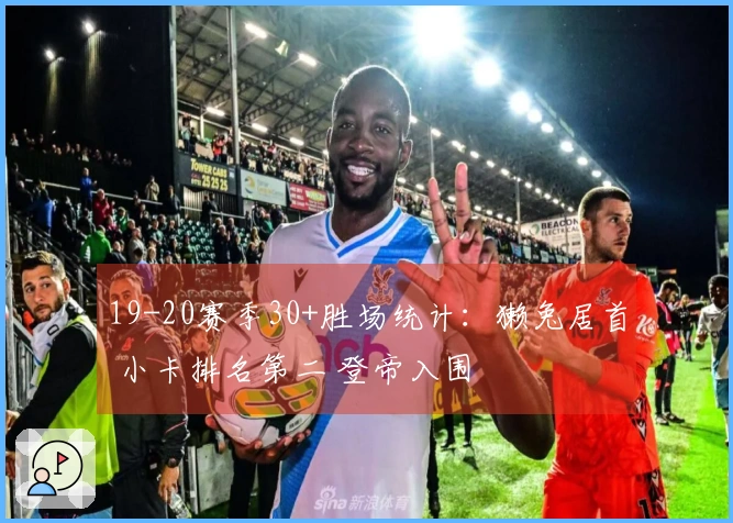 19-20赛季30+胜场统计：獭兔居首 小卡排名第二 登帝入围